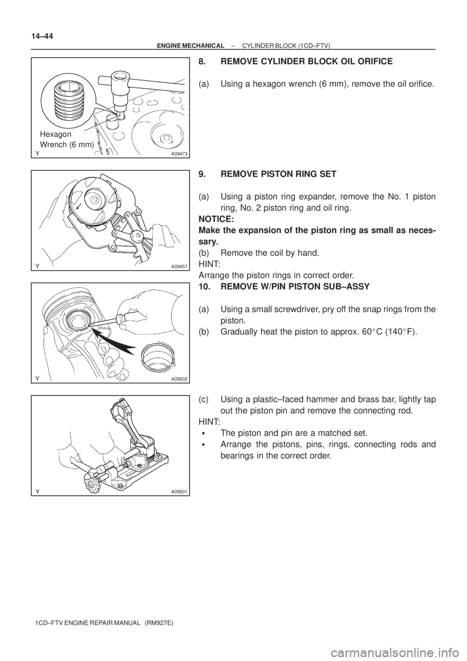 TOYOTA AVENSIS 2005 Service Repair Manual A09473
Hexagon
Wrench (6 mm)
A09457
A09502
A09501
14±44
± ENGINE MECHANICALCYLINDER BLOCK (1CD±FTV)
1CD±FTV ENGINE REPAIR MANUAL (RM927E)
8. REMOVE CYLINDER BLOCK OIL ORIFICE
(a) Using a hexagon TOYOTA AVENSIS 2005 Service Repair Manual A09473
Hexagon
Wrench (6 mm)
A09457
A09502
A09501
14±44
± ENGINE MECHANICALCYLINDER BLOCK (1CD±FTV)
1CD±FTV ENGINE REPAIR MANUAL (RM927E)
8. REMOVE CYLINDER BLOCK OIL ORIFICE
(a) Using a hexagon
