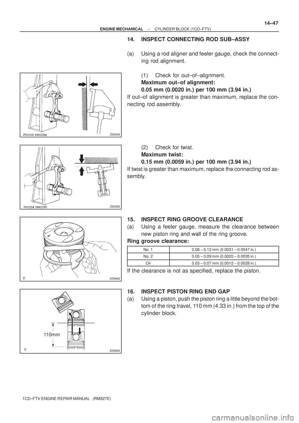 TOYOTA AVENSIS 2005 Service Repair Manual Z00064
Z00065
A09462
110mm
A09464
± ENGINE MECHANICALCYLINDER BLOCK (1CD±FTV)
14±47
1CD±FTV ENGINE REPAIR MANUAL (RM927E)
14. INSPECT CONNECTING ROD SUB±ASSY
(a) Using a rod aligner and feeler TOYOTA AVENSIS 2005 Service Repair Manual Z00064
Z00065
A09462
110mm
A09464
± ENGINE MECHANICALCYLINDER BLOCK (1CD±FTV)
14±47
1CD±FTV ENGINE REPAIR MANUAL (RM927E)
14. INSPECT CONNECTING ROD SUB±ASSY
(a) Using a rod aligner and feeler