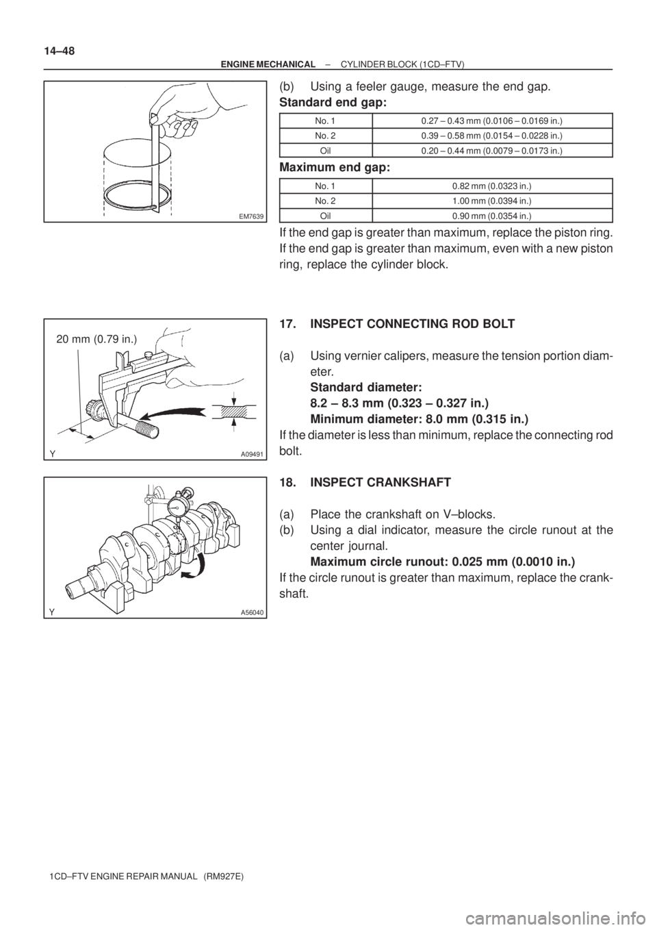 TOYOTA AVENSIS 2005 Service Repair Manual EM7639
A09491
20 mm (0.79 in.)
A56040
14±48
± ENGINE MECHANICALCYLINDER BLOCK (1CD±FTV)
1CD±FTV ENGINE REPAIR MANUAL (RM927E)
(b) Using a feeler gauge, measure the end gap.
Standard end gap:
No. TOYOTA AVENSIS 2005 Service Repair Manual EM7639
A09491
20 mm (0.79 in.)
A56040
14±48
± ENGINE MECHANICALCYLINDER BLOCK (1CD±FTV)
1CD±FTV ENGINE REPAIR MANUAL (RM927E)
(b) Using a feeler gauge, measure the end gap.
Standard end gap:
No.