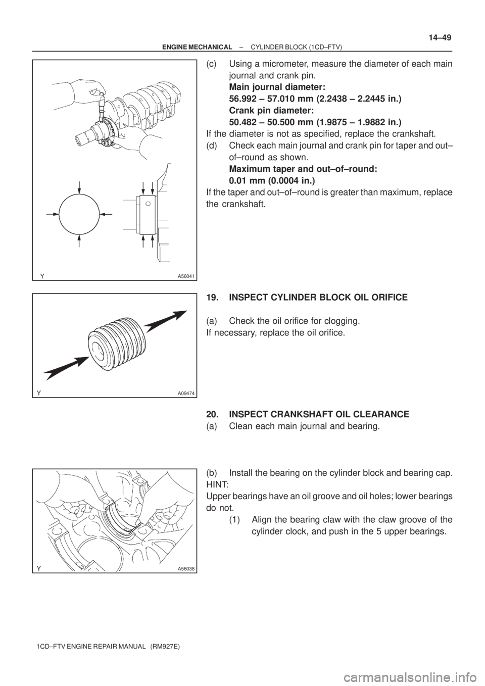 TOYOTA AVENSIS 2005 Service Repair Manual A56041
A09474
A56038
± ENGINE MECHANICALCYLINDER BLOCK (1CD±FTV)
14±49
1CD±FTV ENGINE REPAIR MANUAL (RM927E)
(c) Using a micrometer, measure the diameter of each main
journal and crank pin.
Main TOYOTA AVENSIS 2005 Service Repair Manual A56041
A09474
A56038
± ENGINE MECHANICALCYLINDER BLOCK (1CD±FTV)
14±49
1CD±FTV ENGINE REPAIR MANUAL (RM927E)
(c) Using a micrometer, measure the diameter of each main
journal and crank pin.
Main