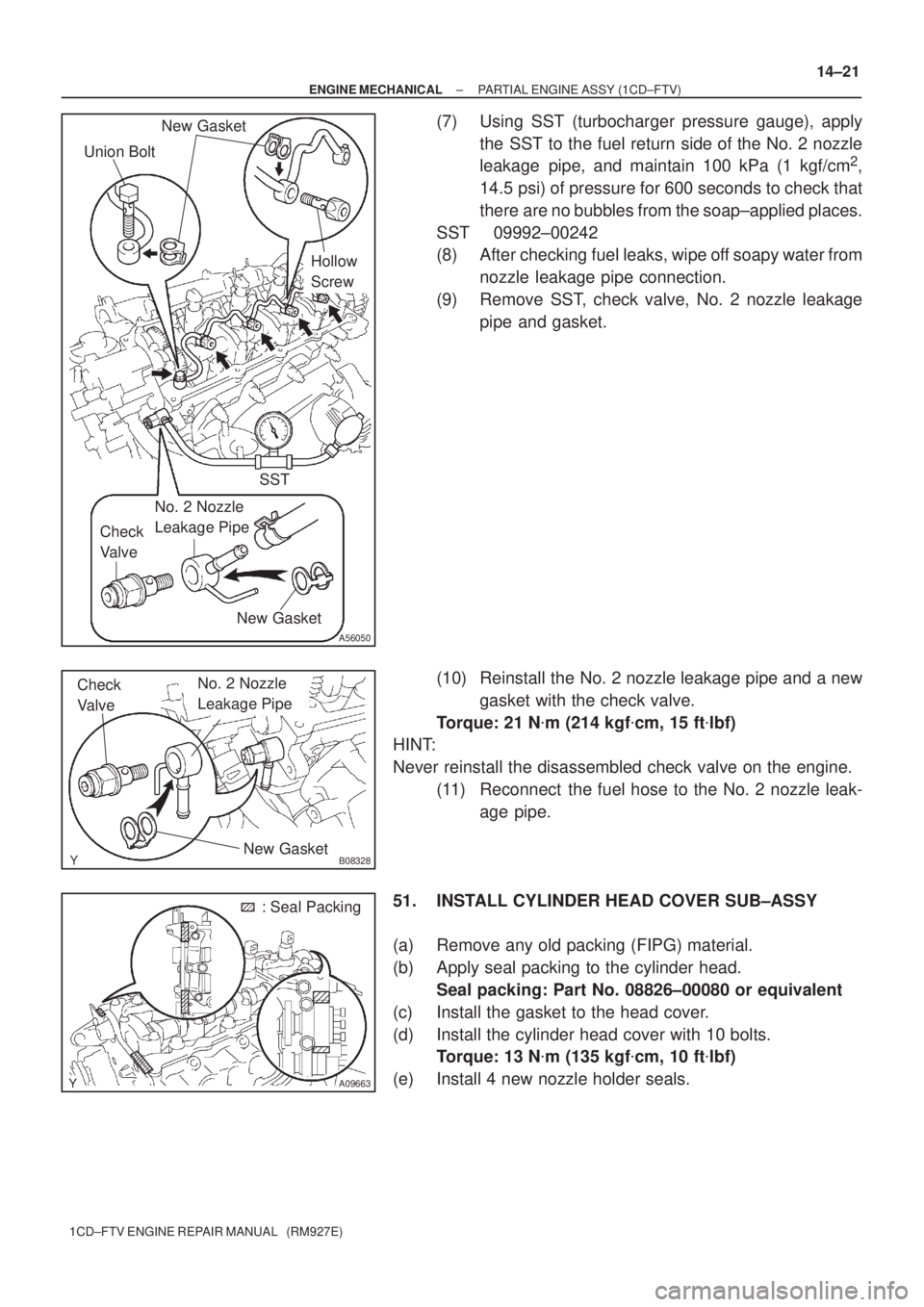 TOYOTA AVENSIS 2005  Service Repair Manual A56050
New Gasket
Union Bolt
Hollow 
Screw
SST
No. 2 Nozzle 
Leakage Pipe
Check 
Valve
New Gasket
B08328
Check 
ValveNo. 2 Nozzle 
Leakage Pipe
New Gasket
A09663
: Seal Packing
± ENGINE MECHANICALPAR