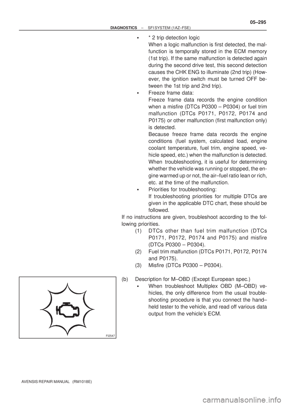 TOYOTA AVENSIS 2005  Service Repair Manual FI2547
± DIAGNOSTICSSFI SYSTEM (1AZ±FSE)
05±295
AVENSIS REPAIR MANUAL   (RM1018E)
* 2 trip detection logic
When a logic malfunction is first detected, the mal-
function  is temporally stored in th