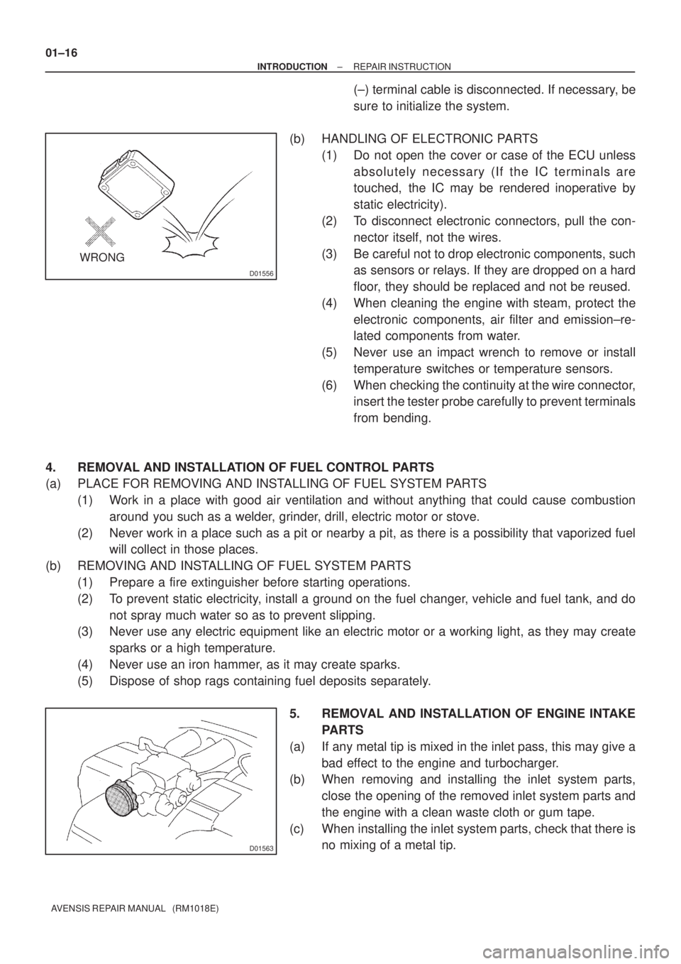 TOYOTA AVENSIS 2005  Service Repair Manual D01556
WRONG
D01563
01±16
± INTRODUCTIONREPAIR INSTRUCTION
AVENSIS REPAIR MANUAL   (RM1018E)
(±) terminal cable is disconnected. If necessary, be
sure to initialize the system.
(b) HANDLING OF ELEC