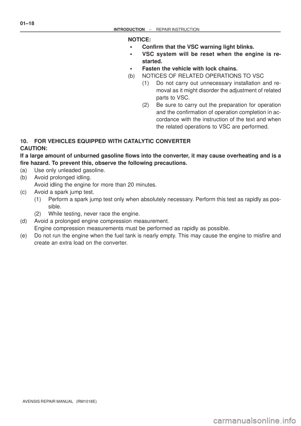 TOYOTA AVENSIS 2005  Service Repair Manual 01±18
± INTRODUCTIONREPAIR INSTRUCTION
AVENSIS REPAIR MANUAL   (RM1018E)
NOTICE:
Confirm that the VSC warning light blinks.
VSC system will be reset when the engine is re-
started.
Fasten the veh