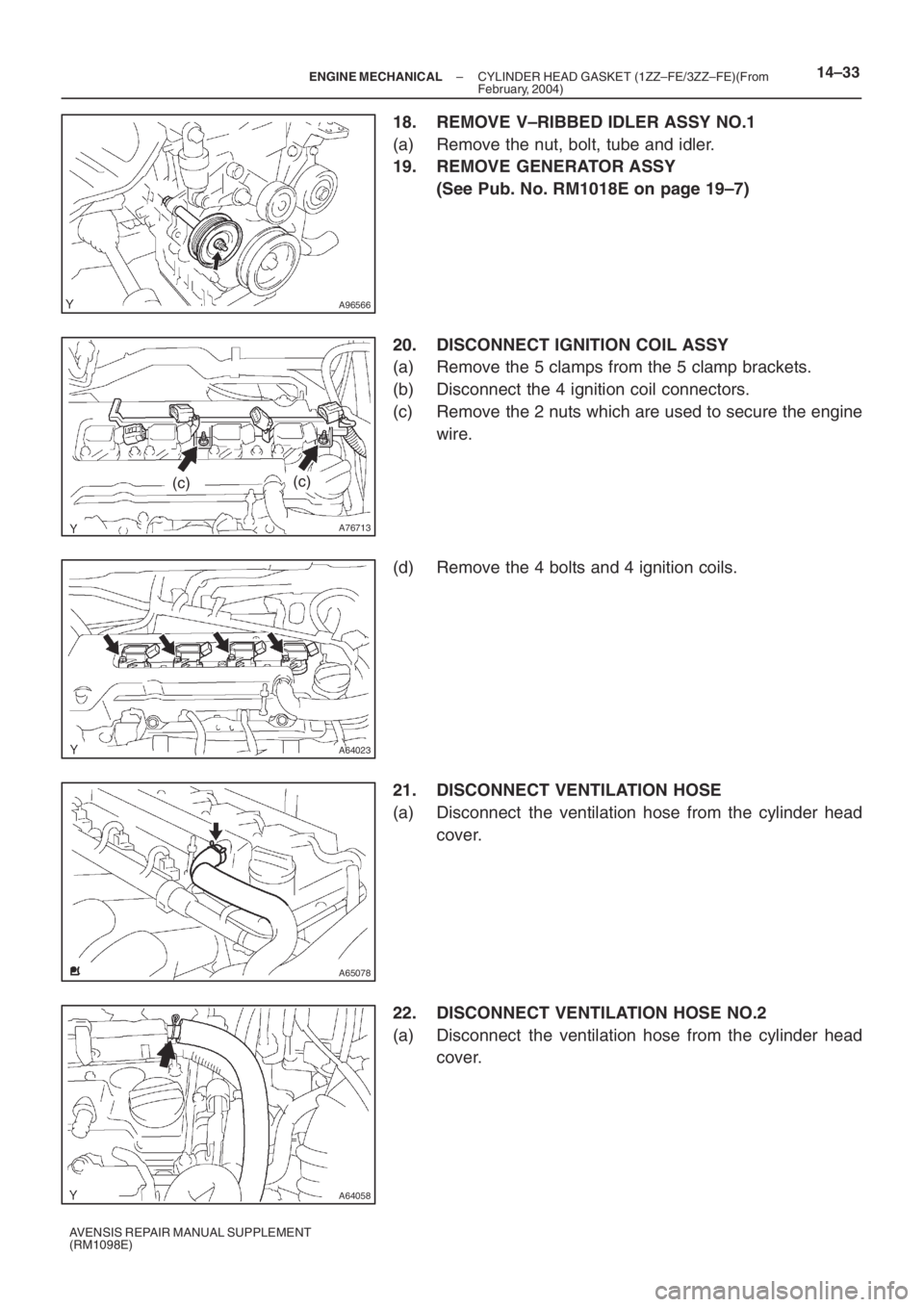 TOYOTA AVENSIS 2005  Service Repair Manual A96566
A76713
(c)(c)
A64023
A65078
A64058
– ENGINE MECHANICALCYLINDER HEAD GASKET (1ZZ–FE/3ZZ–FE)(From
February, 2004)14–33
AVENSIS REPAIR MANUAL SUPPLEMENT
(RM1098E)
18. REMOVE V–RIBBED IDL