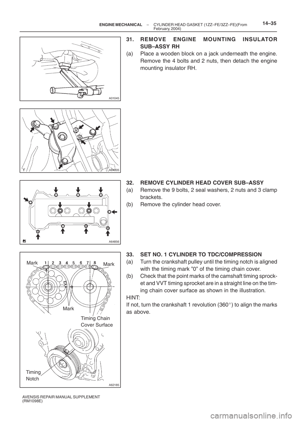 TOYOTA AVENSIS 2005  Service Repair Manual A01045
A64005
A64856
A62185
Mark
Mark
Mark
Timing Chain 
Cover Surface
Timing 
Notch
– ENGINE MECHANICALCYLINDER HEAD GASKET (1ZZ–FE/3ZZ–FE)(From
February, 2004)14–35
AVENSIS REPAIR MANUAL SUP