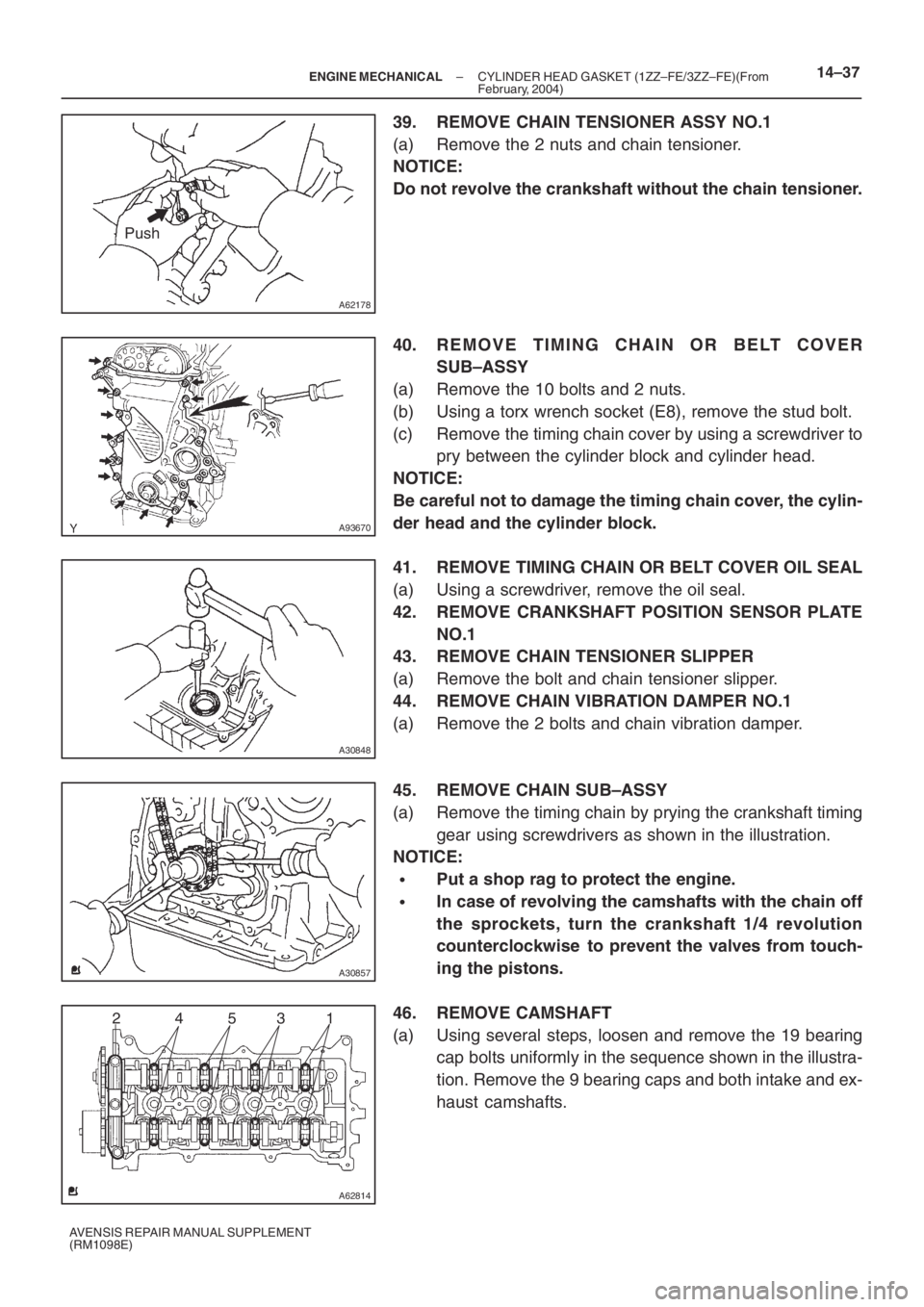 TOYOTA AVENSIS 2005  Service Repair Manual A62178
Push
A93670
A30848
A30857
A62814
4 2531
– ENGINE MECHANICALCYLINDER HEAD GASKET (1ZZ–FE/3ZZ–FE)(From
February, 2004)14–37
AVENSIS REPAIR MANUAL SUPPLEMENT
(RM1098E)
39. REMOVE CHAIN TEN