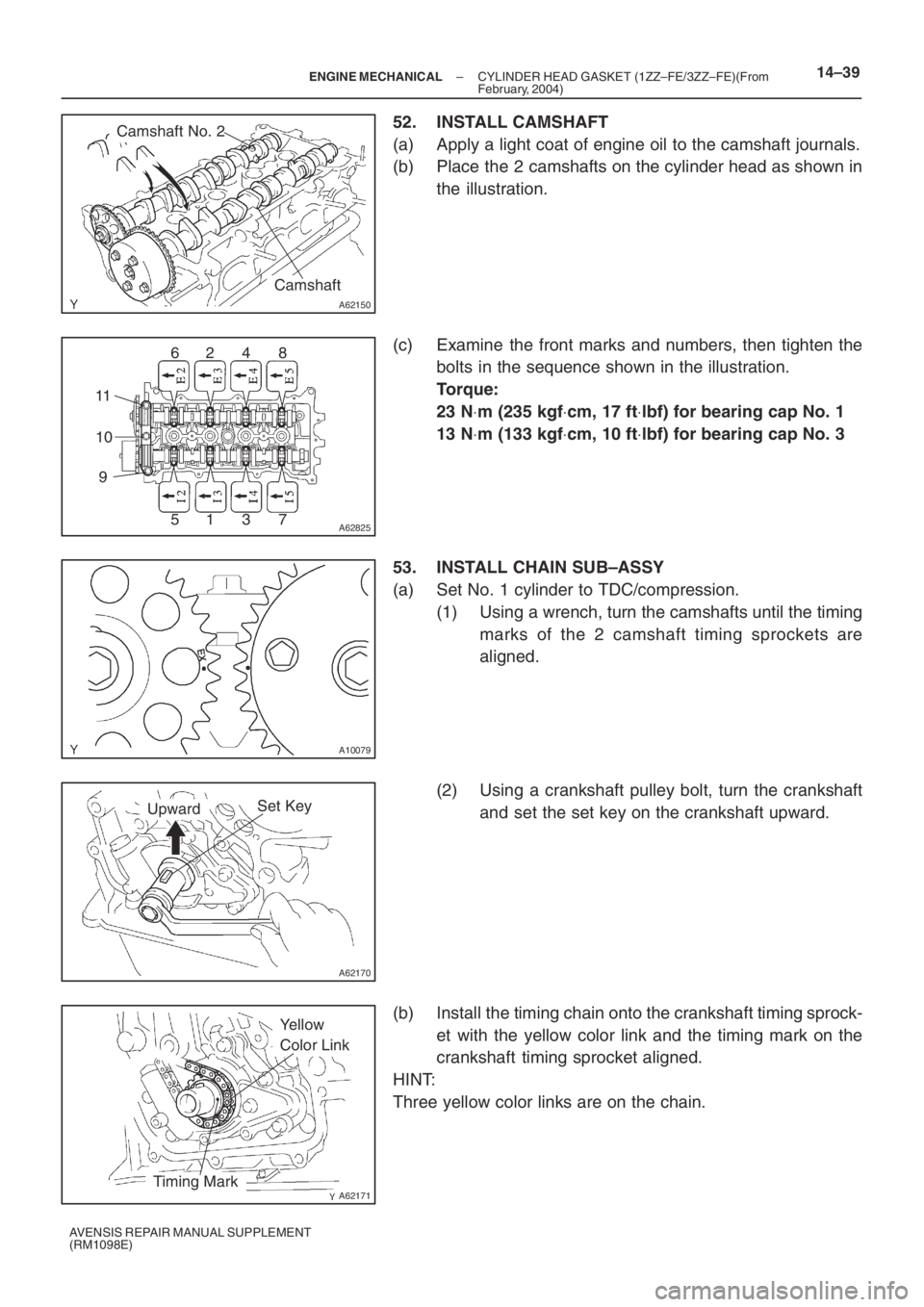 TOYOTA AVENSIS 2005  Service Repair Manual A62150
Camshaft No. 2
Camshaft
A62825
62 4 8
51 3 7 11
10
9
A10079
A62170
Set KeyUpward
A62171
Yellow 
Color Link
Timing Mark
– ENGINE MECHANICALCYLINDER HEAD GASKET (1ZZ–FE/3ZZ–FE)(From
Februar