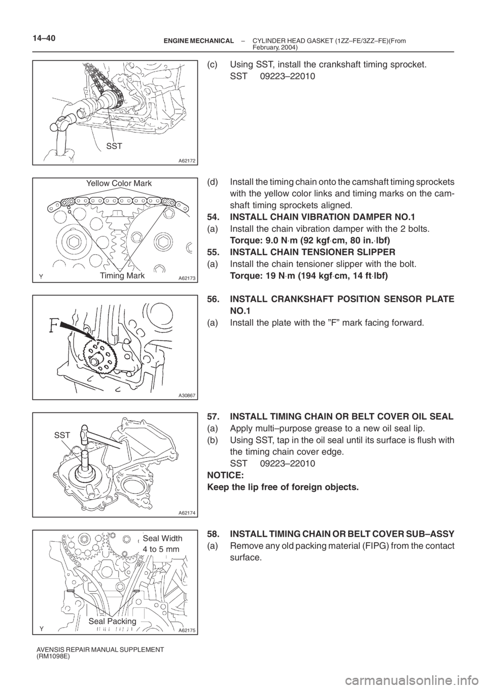 TOYOTA AVENSIS 2005  Service Repair Manual A62172
SST
A62173
Yellow Color Mark
Timing Mark
A30867
A62174
SST
A62175
Seal Width 
4 to 5 mm
Seal Packing
14–40– ENGINE MECHANICALCYLINDER HEAD GASKET (1ZZ–FE/3ZZ–FE)(From
February, 2004)
AV