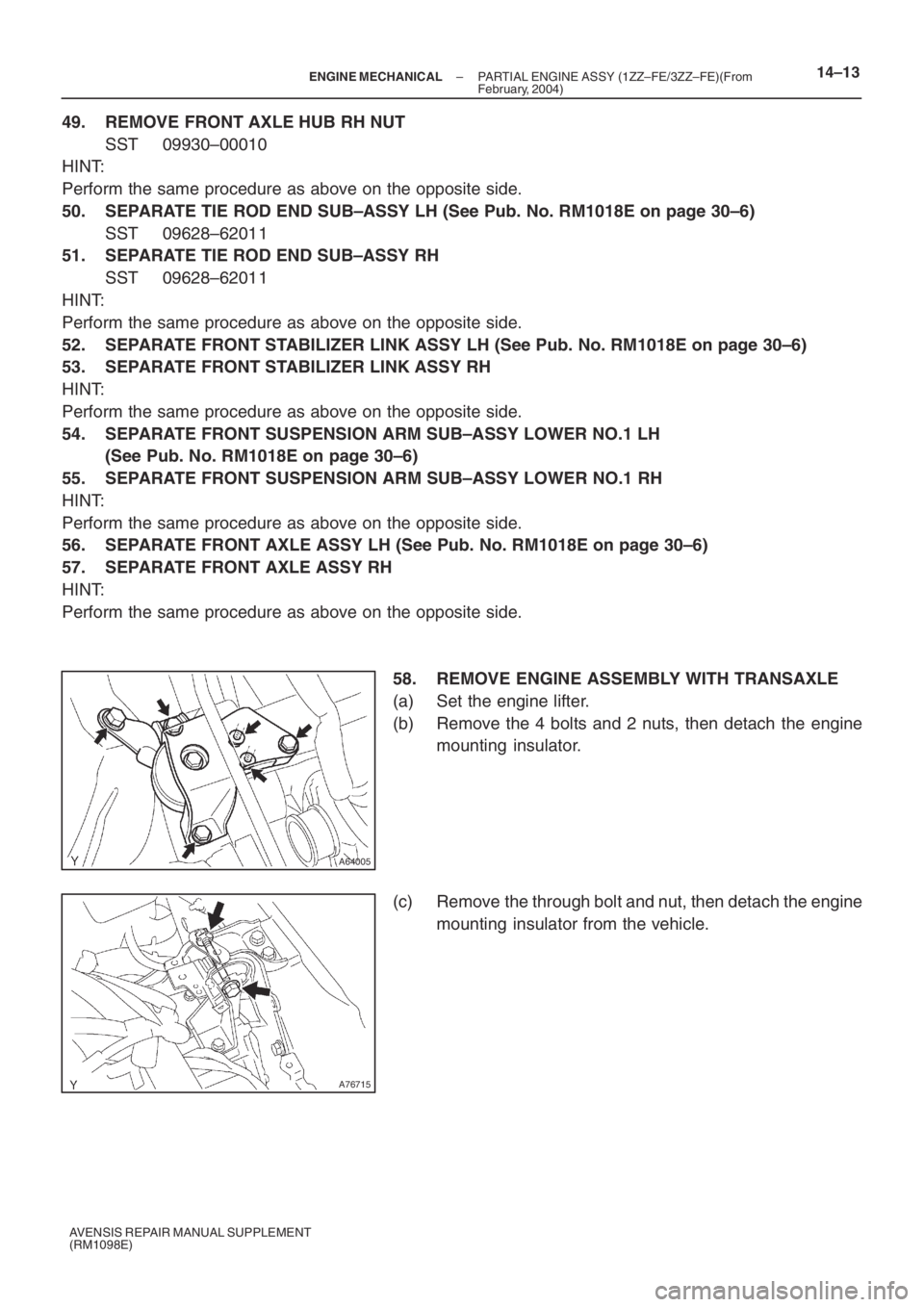 TOYOTA AVENSIS 2005 Service Repair Manual A64005
A76715
– ENGINE MECHANICALPARTIAL ENGINE ASSY (1ZZ–FE/3ZZ–FE)(From
February, 2004)14–13
AVENSIS REPAIR MANUAL SUPPLEMENT
(RM1098E)
49. REMOVE FRONT AXLE HUB RH NUT
SST 09930–00010
HIN TOYOTA AVENSIS 2005 Service Repair Manual A64005
A76715
– ENGINE MECHANICALPARTIAL ENGINE ASSY (1ZZ–FE/3ZZ–FE)(From
February, 2004)14–13
AVENSIS REPAIR MANUAL SUPPLEMENT
(RM1098E)
49. REMOVE FRONT AXLE HUB RH NUT
SST 09930–00010
HIN