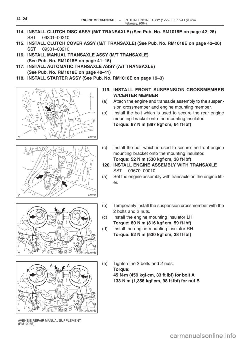 TOYOTA AVENSIS 2005  Service Repair Manual A76719
A76718
A76717
A76717
A
B
A
B 14–24
– ENGINE MECHANICALPARTIAL ENGINE ASSY (1ZZ–FE/3ZZ–FE)(From
February, 2004)
AVENSIS REPAIR MANUAL SUPPLEMENT
(RM1098E)
114. INSTALL CLUTCH DISC ASSY (