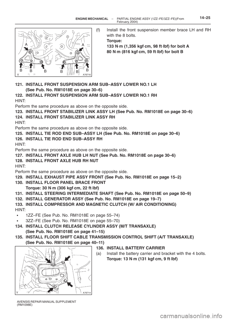 TOYOTA AVENSIS 2005  Service Repair Manual A76716
AA
BBBBB
B
A76714
– ENGINE MECHANICALPARTIAL ENGINE ASSY (1ZZ–FE/3ZZ–FE)(From
February, 2004)14–25
AVENSIS REPAIR MANUAL SUPPLEMENT
(RM1098E)
(f) Install the front suspension member bra