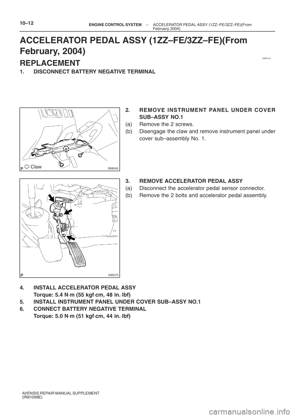 TOYOTA AVENSIS 2005  Service Repair Manual 100P4–01
B66045Claw
A95570
10–12– ENGINE CONTROL SYSTEMACCELERATOR PEDAL ASSY (1ZZ–FE/3ZZ–FE)(From
February, 2004)
AVENSIS REPAIR MANUAL SUPPLEMENT
(RM1098E)
ACCELERATOR PEDAL ASSY (1ZZ–FE