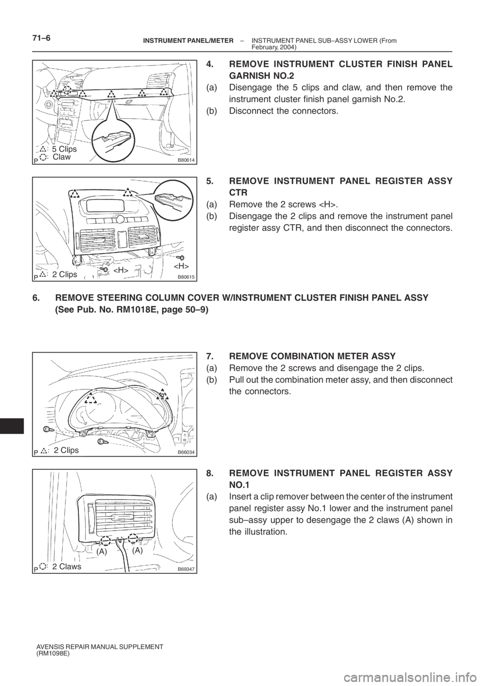 TOYOTA AVENSIS 2005 Service Repair Manual B80614
5 Clips
Claw
B806152 Clips<H><H>
B660342 Clips
B693472 Claws
(A)(A) 71–6
– INSTRUMENT PANEL/METERINSTRUMENT PANEL SUB–ASSY LOWER (From
February, 2004)
AVENSIS REPAIR MANUAL SUPPLEMENT
(RM TOYOTA AVENSIS 2005 Service Repair Manual B80614
5 Clips
Claw
B806152 Clips<H><H>
B660342 Clips
B693472 Claws
(A)(A) 71–6
– INSTRUMENT PANEL/METERINSTRUMENT PANEL SUB–ASSY LOWER (From
February, 2004)
AVENSIS REPAIR MANUAL SUPPLEMENT
(RM