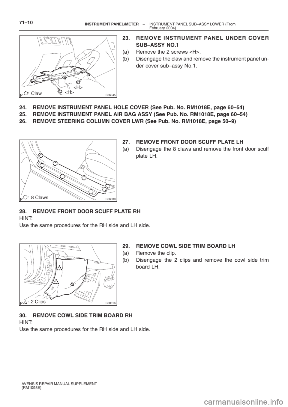TOYOTA AVENSIS 2005  Service Repair Manual B66045Claw<H>
<H>
B660308 Claws
B806162 Clips 71–10
– INSTRUMENT PANEL/METERINSTRUMENT PANEL SUB–ASSY LOWER (From
February, 2004)
AVENSIS REPAIR MANUAL SUPPLEMENT
(RM1098E)
23. REMOVE INSTRUMENT