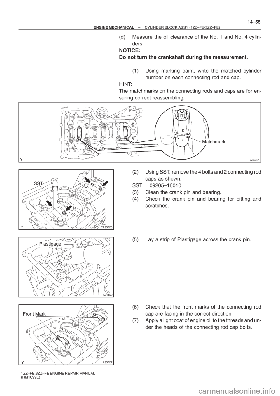 TOYOTA AVENSIS 2005  Service Repair Manual A95721
Matchmark
A95723
SST
A01159
Plastigage
A95727
Front Mark
– ENGINE MECHANICALCYLINDER BLOCK ASSY (1ZZ–FE/3ZZ–FE)
14–55
1ZZ–FE,3ZZ–FE ENGINE REPAIR MANUAL
(RM1099E)
(d) Measure the oi