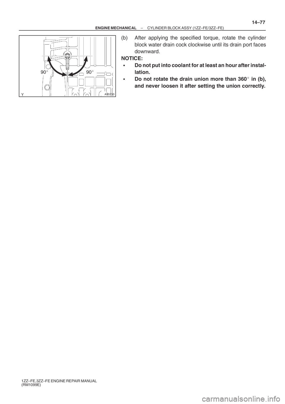 TOYOTA AVENSIS 2005  Service Repair Manual A95730
9090
– ENGINE MECHANICALCYLINDER BLOCK ASSY (1ZZ–FE/3ZZ–FE)
14–77
1ZZ–FE,3ZZ–FE ENGINE REPAIR MANUAL
(RM1099E)
(b) After applying the specified torque, rotate the cylinder
block w