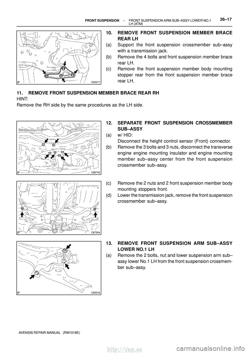 TOYOTA AVENSIS 2003 Service Repair Manual C95317
C86742
C87504
C95318
±
FRONT SUSPENSION FRONT SUSPENSION ARM SUB±ASSY LOWER NO.1
LH (ATM)26±17
AVENSIS REPAIR MANUAL (RM1018E)
10. REMOVE FRONT SUSPENSION MEMBER B RACE
REAR LH
(a) Support TOYOTA AVENSIS 2003 Service Repair Manual C95317
C86742
C87504
C95318
±
FRONT SUSPENSION FRONT SUSPENSION ARM SUB±ASSY LOWER NO.1
LH (ATM)26±17
AVENSIS REPAIR MANUAL (RM1018E)
10. REMOVE FRONT SUSPENSION MEMBER B RACE
REAR LH
(a) Support