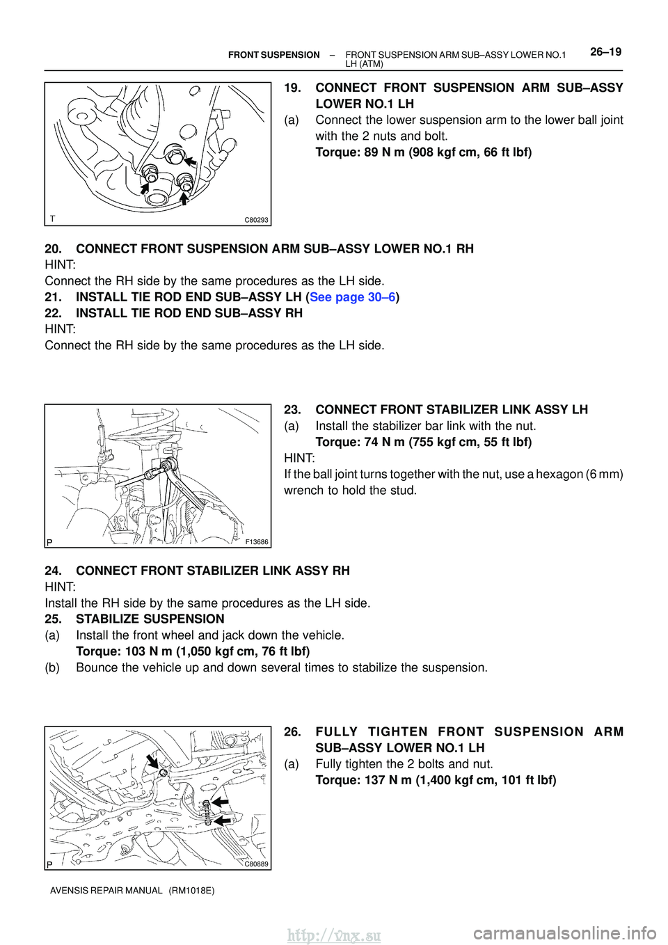 TOYOTA AVENSIS 2003 Service Repair Manual C80293
F13686
C80889
±
FRONT SUSPENSION FRONT SUSPENSION ARM SUB±ASSY LOWER NO.1
LH (ATM)26±19
AVENSIS REPAIR MANUAL (RM1018E)
19. CONNECT FRONT SUSPENSION ARM SUB±ASSY
LOWER NO.1 LH
(a) Connect TOYOTA AVENSIS 2003 Service Repair Manual C80293
F13686
C80889
±
FRONT SUSPENSION FRONT SUSPENSION ARM SUB±ASSY LOWER NO.1
LH (ATM)26±19
AVENSIS REPAIR MANUAL (RM1018E)
19. CONNECT FRONT SUSPENSION ARM SUB±ASSY
LOWER NO.1 LH
(a) Connect