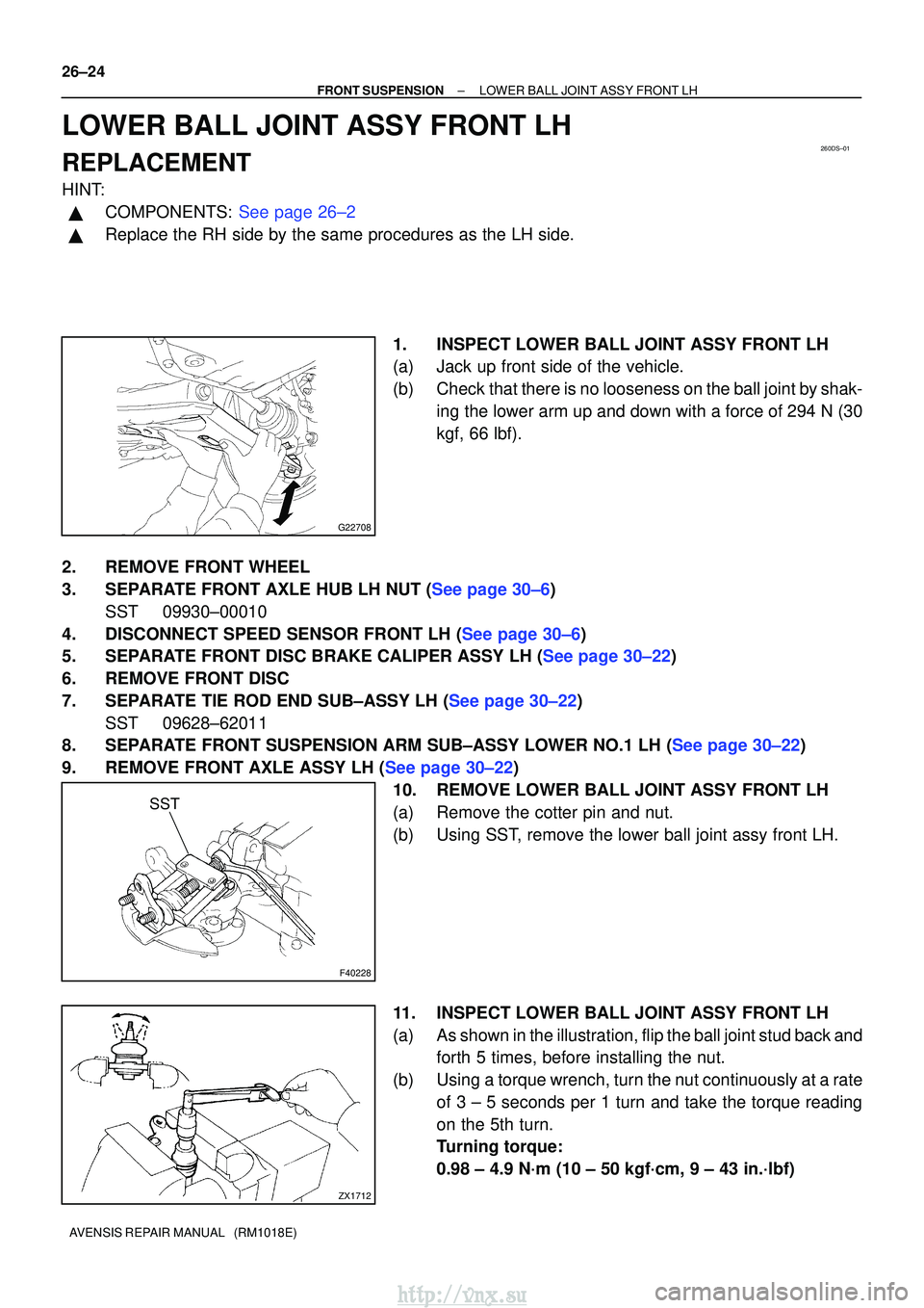 TOYOTA AVENSIS 2003  Service Repair Manual 260DS±01
G22708
F40228
SST
ZX1712
26±24
±
FRONT SUSPENSION LOWER BALL JOINT ASSY FRONT LH
AVENSIS REPAIR MANUAL   (RM1018E)
LOWER BALL JOINT ASSY FRONT LH
REPLACEMENT
HINT:
COMPONENTS: See page 26