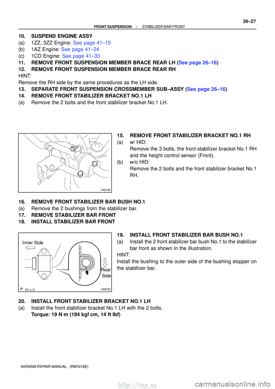 TOYOTA AVENSIS 2003  Service Repair Manual F45155
F40197
Inner SideRear
 Side
±
FRONT SUSPENSION STABILIZER BAR FRONT
26±27
AVENSIS REPAIR MANUAL   (RM1018E)
10. SUSPEND ENGINE ASSY
(a)1ZZ, 3ZZ Engine: See page 41±15
(b)1AZ Engine: Se