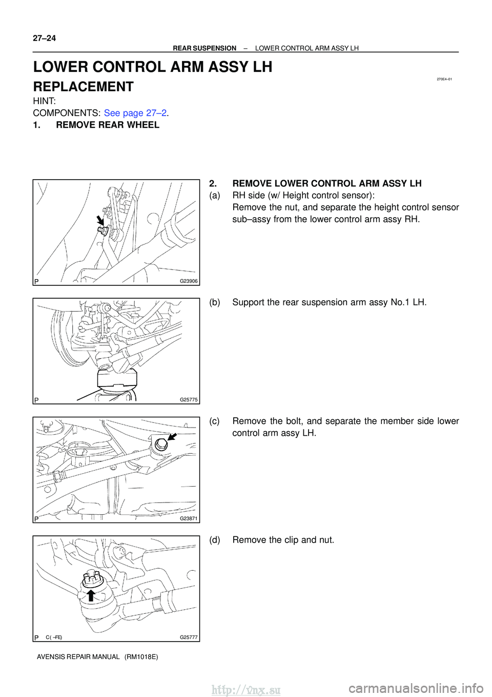 TOYOTA AVENSIS 2003  Service Repair Manual 270E4±01
G23906
G25775
G23871
G25777
27±24
±
REAR SUSPENSION LOWER CONTROL ARM ASSY LH
AVENSIS REPAIR MANUAL   (RM1018E)
LOWER CONTROL ARM ASSY LH
REPLACEMENT
HINT:
COMPONENTS: See page 27±2