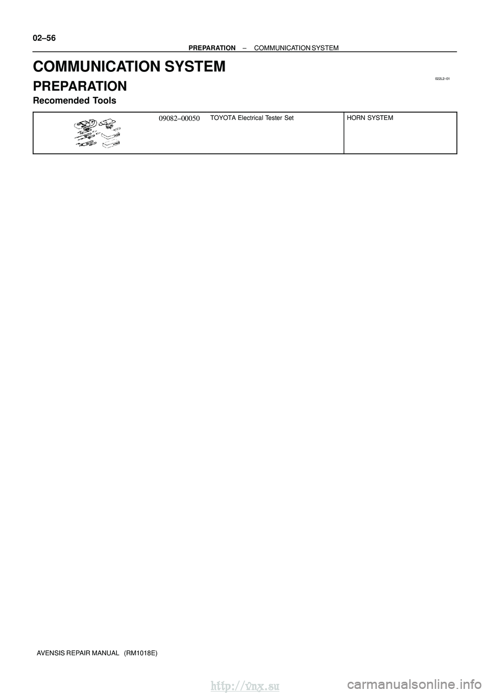 TOYOTA AVENSIS 2003 Service Repair Manual 022L2±01
02±56
±
PREPARATION COMMUNICATION SYSTEM
AVENSIS REPAIR MANUAL (RM1018E)
COMMUNICATION SYSTEM
PREPARATION
Recomended Tools
09082±00050TOYOTA Electrical Tester SetHORN SYSTEM
http://vnx. TOYOTA AVENSIS 2003 Service Repair Manual 022L2±01
02±56
±
PREPARATION COMMUNICATION SYSTEM
AVENSIS REPAIR MANUAL (RM1018E)
COMMUNICATION SYSTEM
PREPARATION
Recomended Tools
09082±00050TOYOTA Electrical Tester SetHORN SYSTEM
http://vnx.