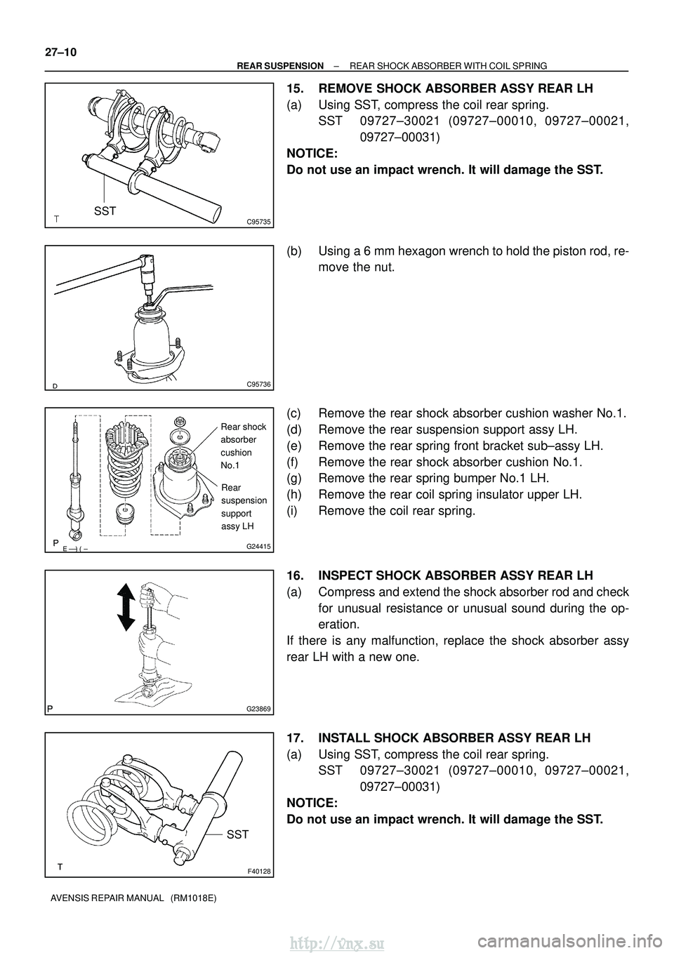 TOYOTA AVENSIS 2003  Service Repair Manual C95735SST
C95736

G24415
Rear shock
absorber
cushion
No.1 Rear
suspension
support
assy LH
G23869
F40128
SST
27±10
±
REAR SUSPENSION REAR SHOCK ABSORBER WITH COIL SPRING
AVENSIS REPAIR MANUAL 