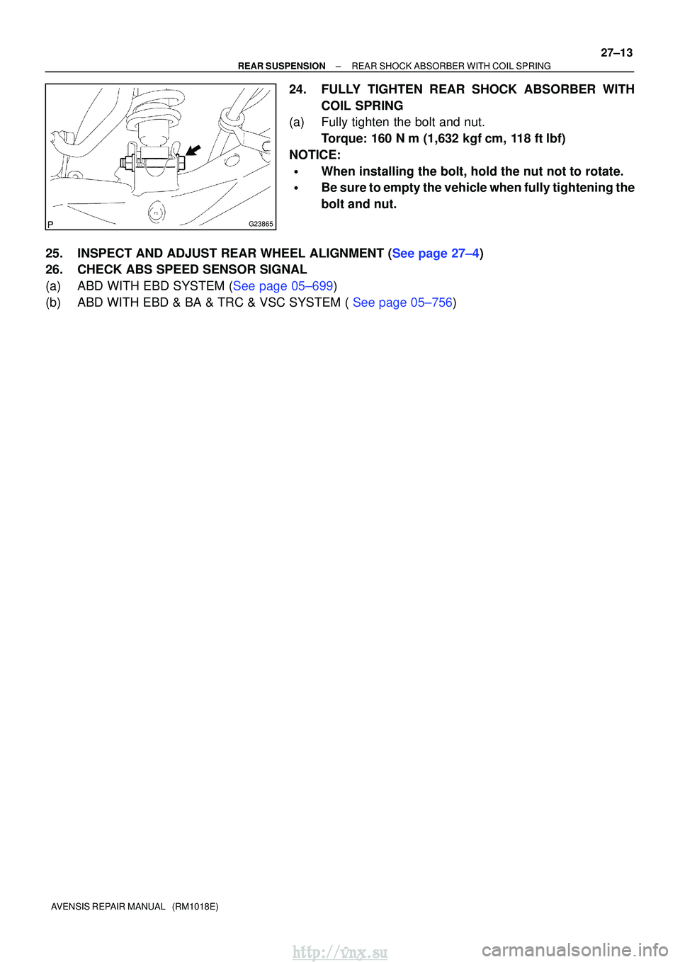 TOYOTA AVENSIS 2003  Service Repair Manual G23865
±
REAR SUSPENSION REAR SHOCK ABSORBER WITH COIL SPRING
27±13
AVENSIS REPAIR MANUAL   (RM1018E)
24. FULLY TIGHTEN REAR SHOCK ABSORBER WITH
COIL SPRING
(a) Fully tighten the bolt and nut.
Torqu
