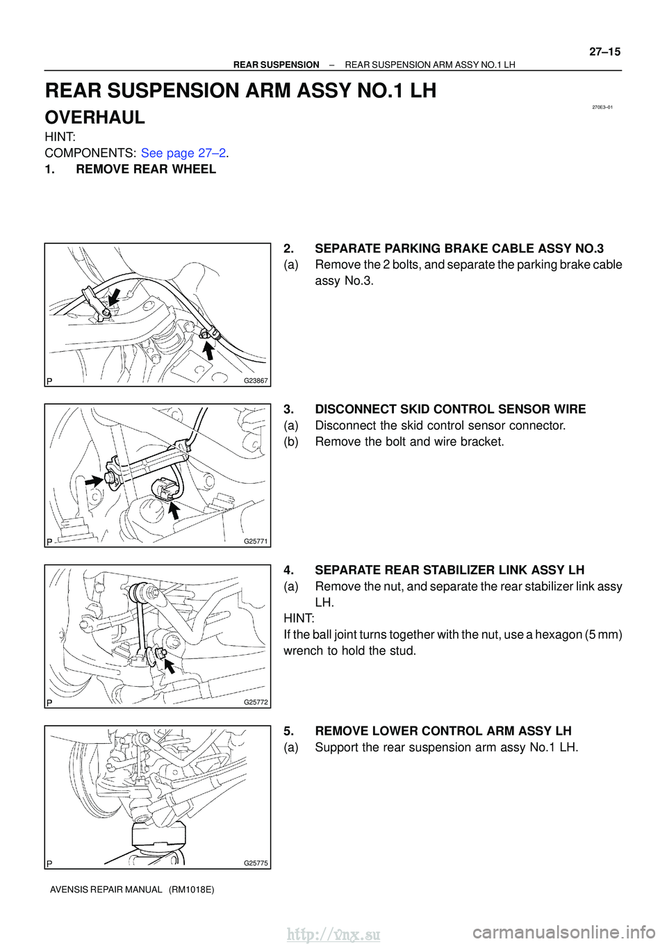 TOYOTA AVENSIS 2003  Service Repair Manual 270E3±01
G23867
G25771
G25772
G25775
±
REAR SUSPENSION REAR SUSPENSION ARM ASSY NO.1 LH
27±15
AVENSIS REPAIR MANUAL   (RM1018E)
REAR SUSPENSION ARM ASSY NO.1 LH
OVERHAUL
HINT:
COMPONENTS: See page 