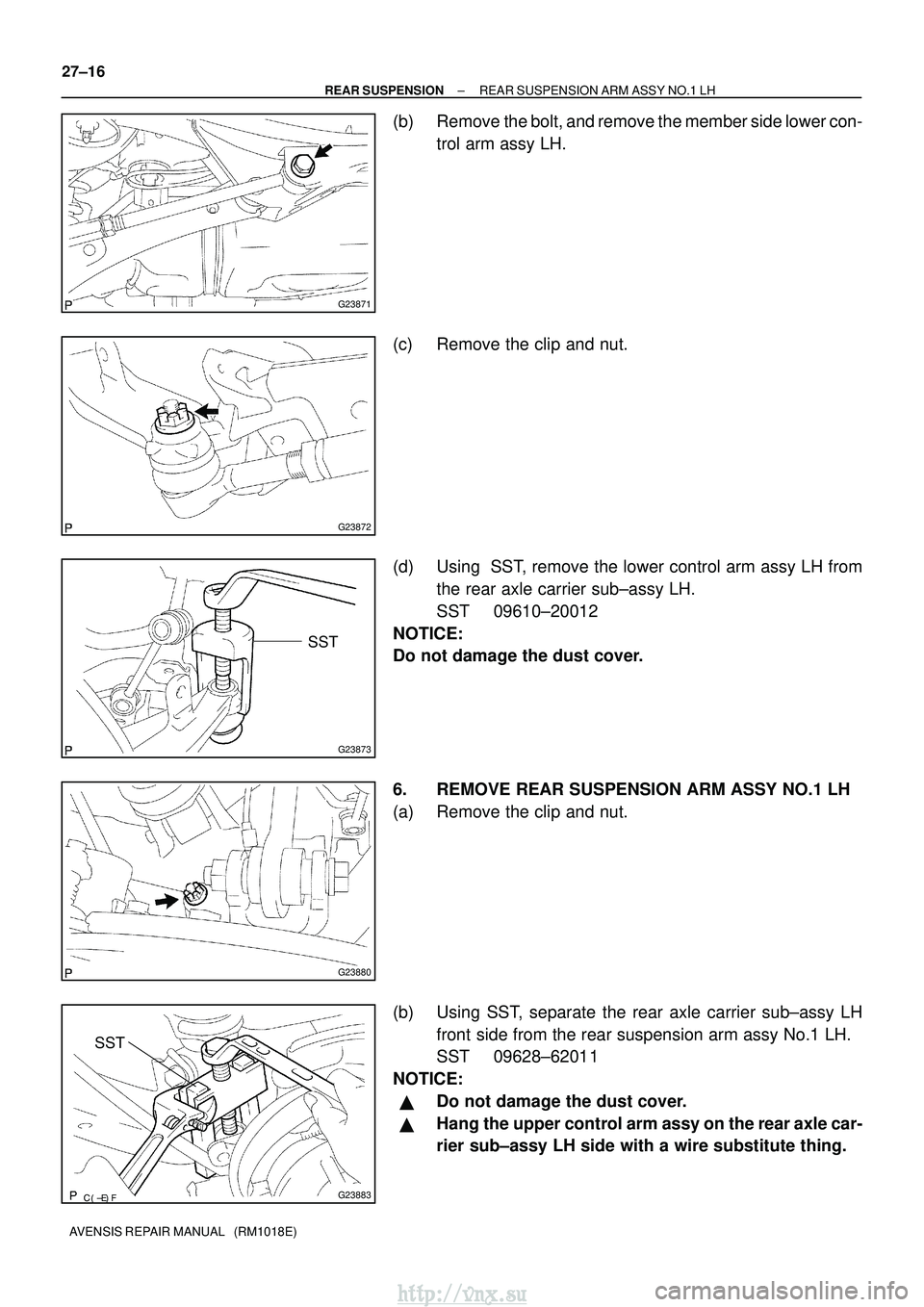 TOYOTA AVENSIS 2003  Service Repair Manual G23871
G23872
G23873
SST
G23880
G23883
SST
27±16
±
REAR SUSPENSION REAR SUSPENSION ARM ASSY NO.1 LH
AVENSIS REPAIR MANUAL   (RM1018E)
(b) Remove the bolt, and remove the member side lower con-
