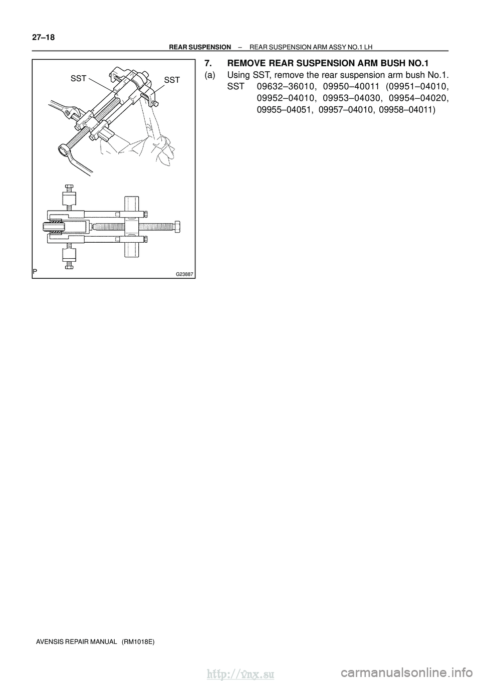 TOYOTA AVENSIS 2003  Service Repair Manual G23887
SSTSST
27±18
±
REAR SUSPENSION REAR SUSPENSION ARM ASSY NO.1 LH
AVENSIS REPAIR MANUAL   (RM1018E)
7. REMOVE REAR SUSPENSION ARM BUSH NO.1
(a) Using SST, remove the rear suspension arm bush No