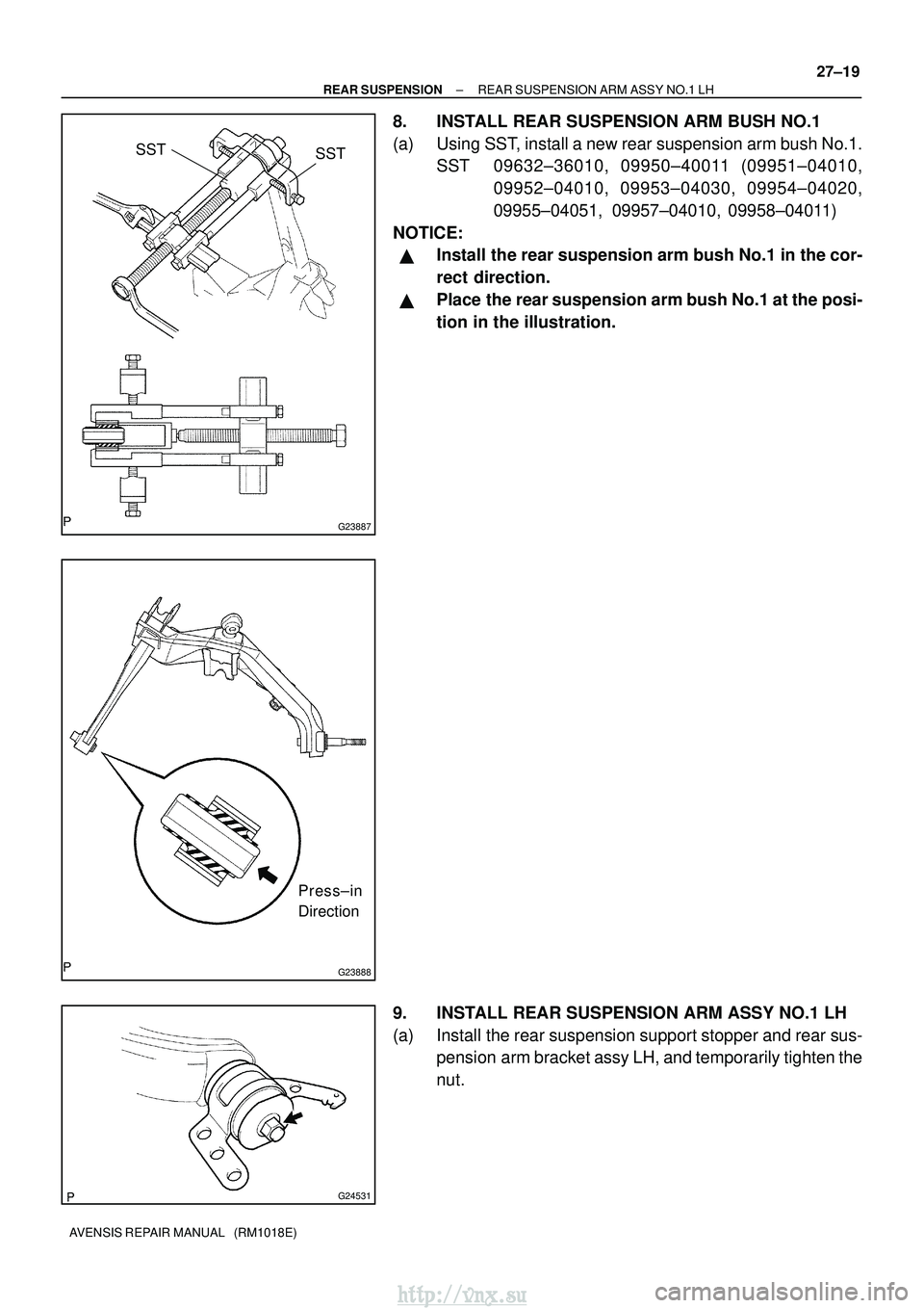 TOYOTA AVENSIS 2003  Service Repair Manual G23887
SSTSST
G23888
Press±in
Direction
G24531
±
REAR SUSPENSION REAR SUSPENSION ARM ASSY NO.1 LH
27±19
AVENSIS REPAIR MANUAL   (RM1018E)
8. INSTALL REAR SUSPENSION ARM BUSH NO.1
(a) Using SST, ins