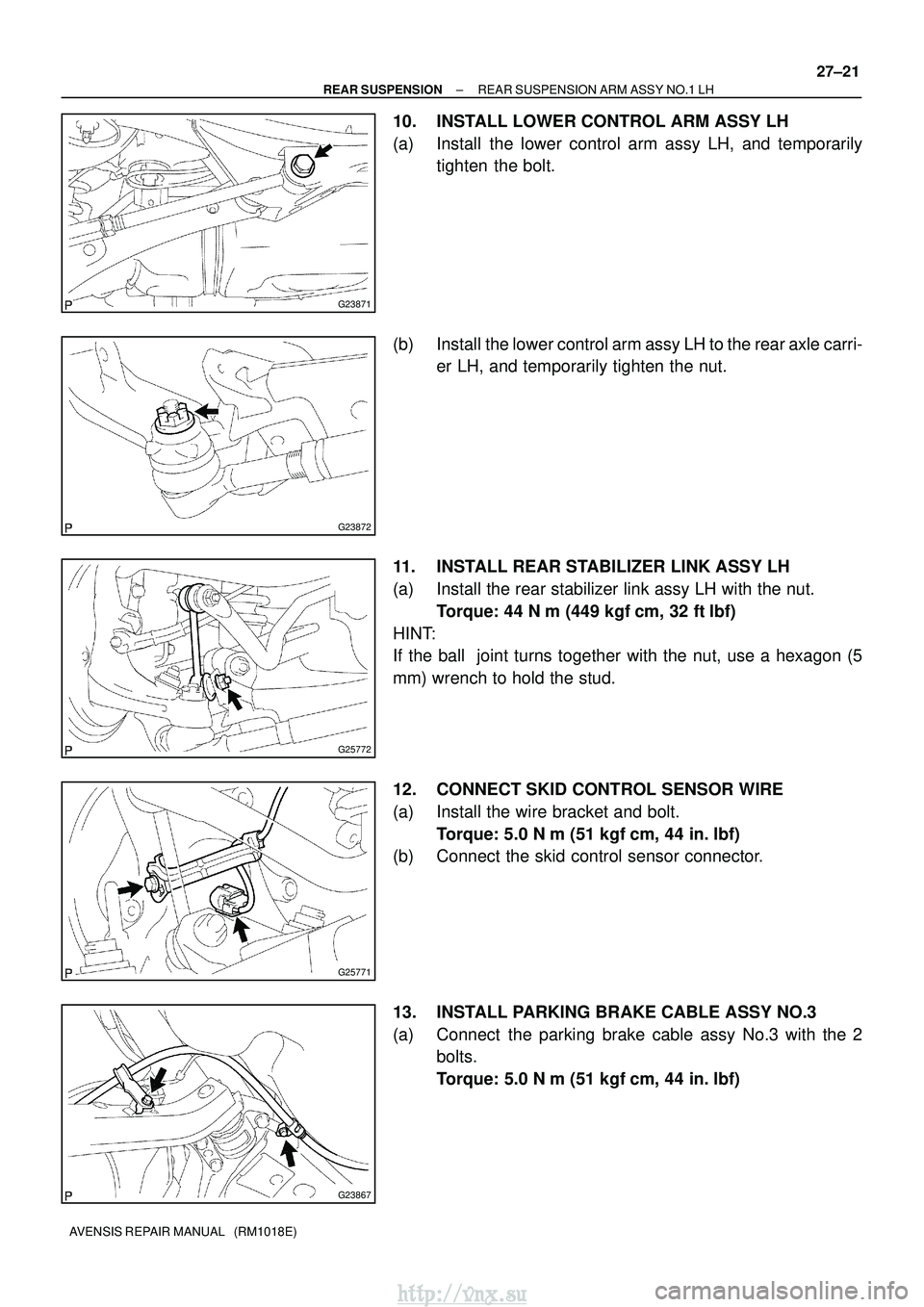 TOYOTA AVENSIS 2003  Service Repair Manual G23871
G23872
G25772
G25771
G23867
±
REAR SUSPENSION REAR SUSPENSION ARM ASSY NO.1 LH
27±21
AVENSIS REPAIR MANUAL   (RM1018E)
10. INSTALL LOWER CONTROL ARM ASSY LH
(a) Install the lower control arm 
