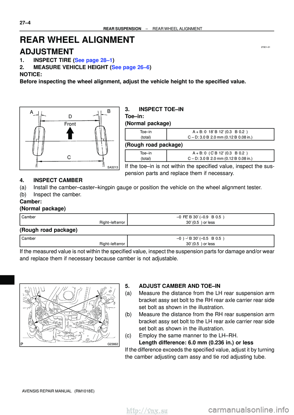 TOYOTA AVENSIS 2003  Service Repair Manual 270E1±01
SA3213
AD B
Front
C
G23862
27±4
±
REAR SUSPENSION REAR WHEEL ALIGNMENT
AVENSIS REPAIR MANUAL   (RM1018E)
REAR WHEEL ALIGNMENT
ADJUSTMENT
1.INSPECT TIRE (See page 28±1)
2.MEASURE VEHICLE H