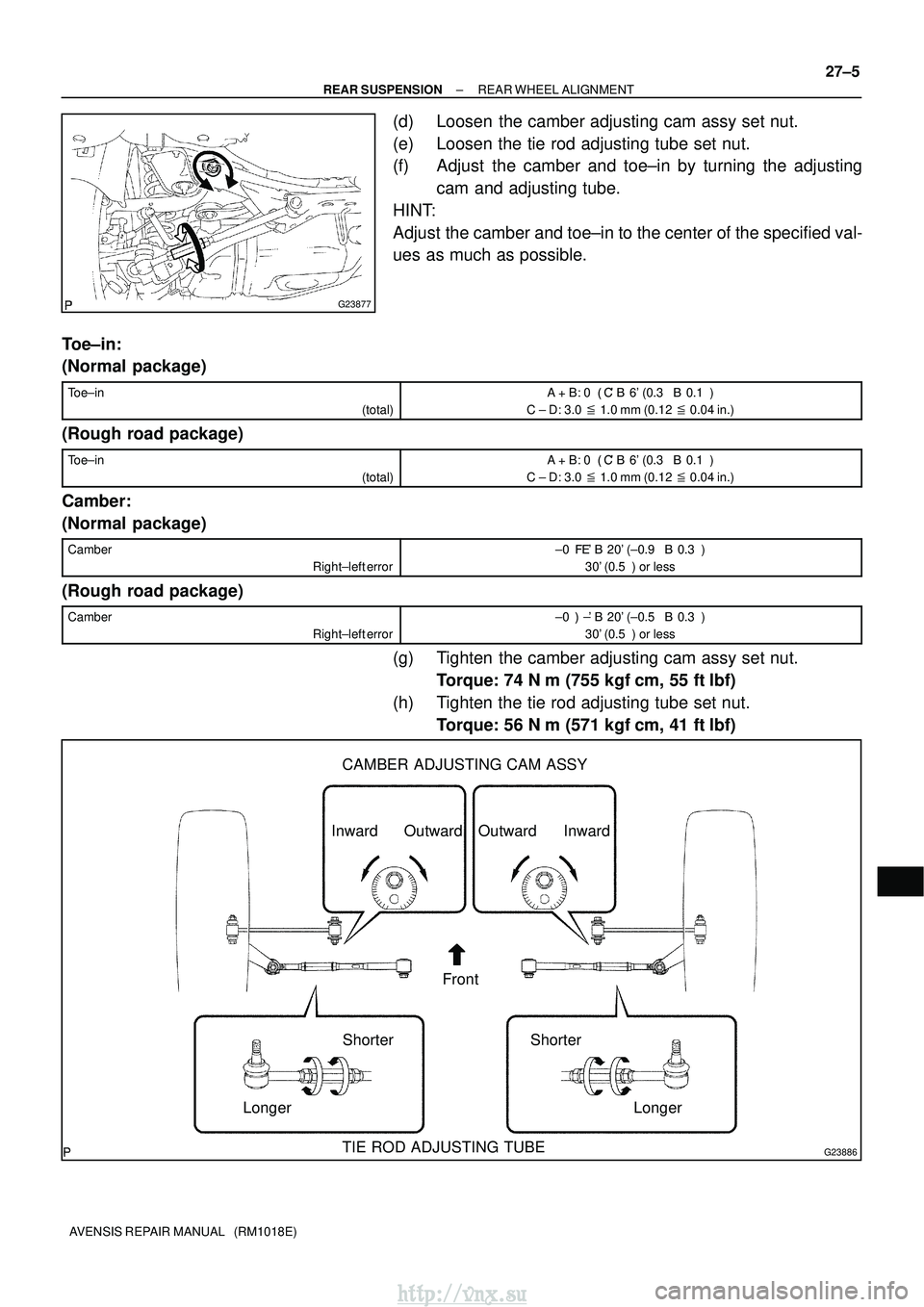 TOYOTA AVENSIS 2003  Service Repair Manual G23877
G23886
Outward
Inward
Longer Shorter Inward
Outward
Front Longer
Shorter
CAMBER ADJUSTING CAM ASSY
TIE ROD ADJUSTING TUBE
±
REAR SUSPENSION REAR WHEEL ALIGNMENT
27±5
AVENSIS REPAIR MANUAL   (