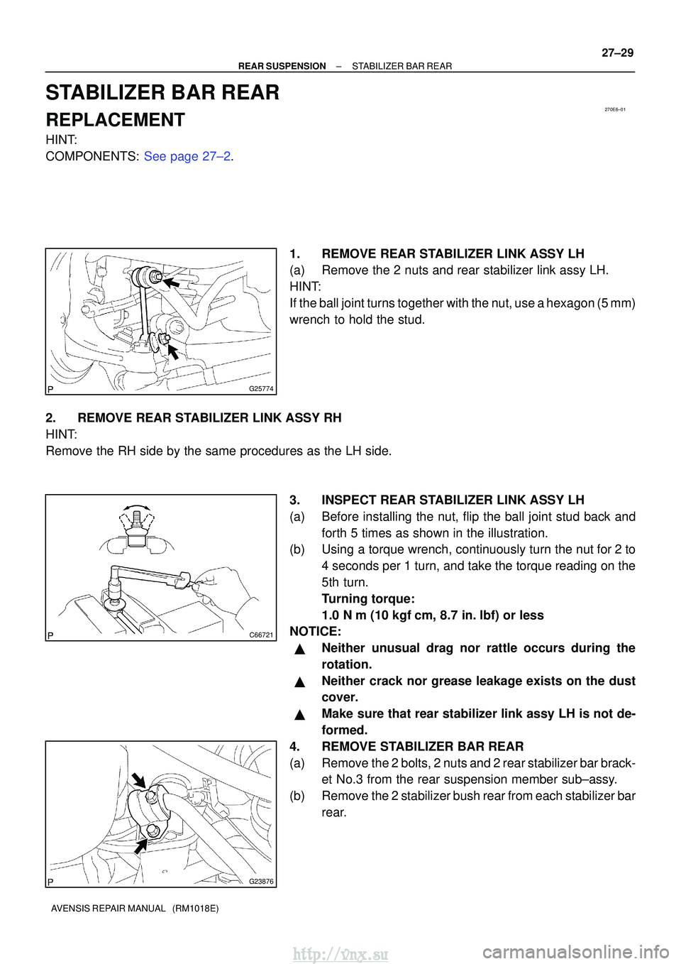 TOYOTA AVENSIS 2003  Service Repair Manual 270E6±01
G25774
C66721
G23876
±
REAR SUSPENSION STABILIZER BAR REAR
27±29
AVENSIS REPAIR MANUAL   (RM1018E)
STABILIZER BAR REAR
REPLACEMENT
HINT:
COMPONENTS: See page 27±2.
1. REMOVE REAR STABILIZ