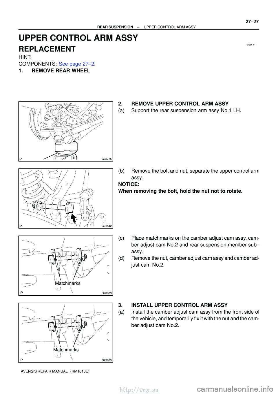 TOYOTA AVENSIS 2003  Service Repair Manual 270E5±01
G25775
G21542
G23879
Matchmarks
G23879
Matchmarks
±
REAR SUSPENSION UPPER CONTROL ARM ASSY
27±27
AVENSIS REPAIR MANUAL   (RM1018E)
UPPER CONTROL ARM ASSY
REPLACEMENT
HINT:
COMPONENTS: See 