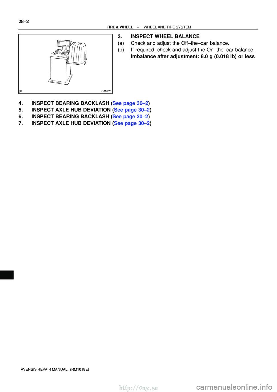 TOYOTA AVENSIS 2003  Service Repair Manual C80976
28±2
±
TIRE & WHEEL WHEEL AND TIRE SYSTEM
AVENSIS REPAIR MANUAL   (RM1018E)
3. INSPECT WHEEL BALANCE
(a) Check and adjust the Off±the±car  balance.
(b) If required, check and adjust the On