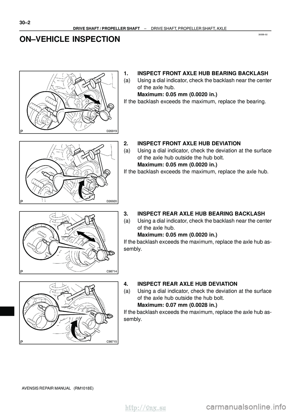 TOYOTA AVENSIS 2003  Service Repair Manual 3005B±02
D26919
D26920
C98714
C98715
30±2
±
DRIVE SHAFT / PROPELLER SHAFT DRIVE SHAFT, PROPELLER SHAFT, AXLE
AVENSIS REPAIR MANUAL   (RM1018E)
ON±VEHICLE INSPECTION
1. INSPECT FRONT AXLE HUB BEARI