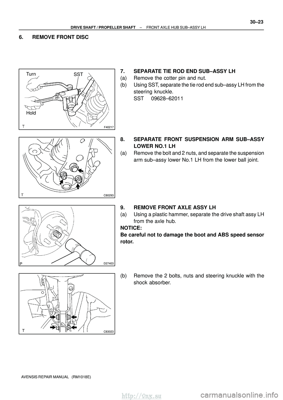 TOYOTA AVENSIS 2003  Service Repair Manual F40217
SSTTurn
Hold
C80293
D27403
C83023
±
DRIVE SHAFT / PROPELLER SHAFT FRONT AXLE HUB SUB±ASSY LH
30±23
AVENSIS REPAIR MANUAL   (RM1018E)
6. REMOVE FRONT DISC
7. SEPARATE TIE ROD END SUB±ASSY LH