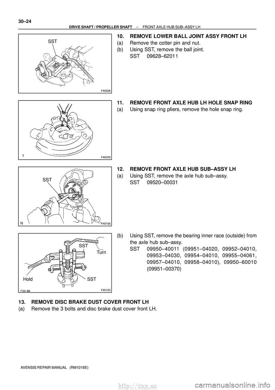 TOYOTA AVENSIS 2003  Service Repair Manual F40228
SST
F40229
F40156
SST
F45153
Turn
SST
SST
Hold
30±24
±
DRIVE SHAFT / PROPELLER SHAFT FRONT AXLE HUB SUB±ASSY LH
AVENSIS REPAIR MANUAL   (RM1018E)
10. REMOVE LOWER BALL JOINT ASSY FRONT