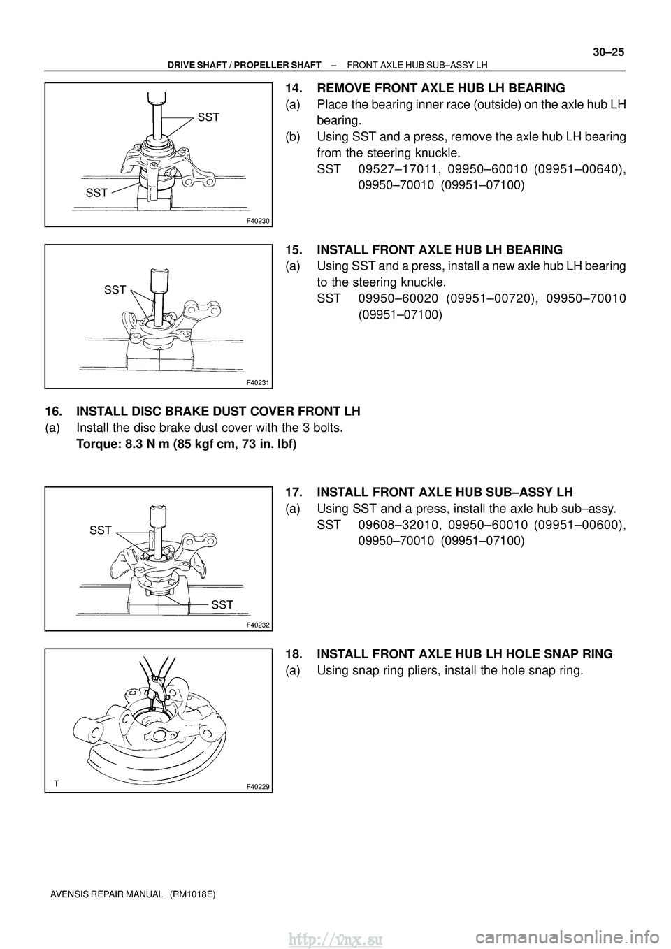 TOYOTA AVENSIS 2003  Service Repair Manual F40230
SST
SST
F40231
SST
F40232
SST
SST
F40229
±
DRIVE SHAFT / PROPELLER SHAFT FRONT AXLE HUB SUB±ASSY LH
30±25
AVENSIS REPAIR MANUAL   (RM1018E)
14. REMOVE FRONT AXLE HUB LH BEARING
(a) Place the