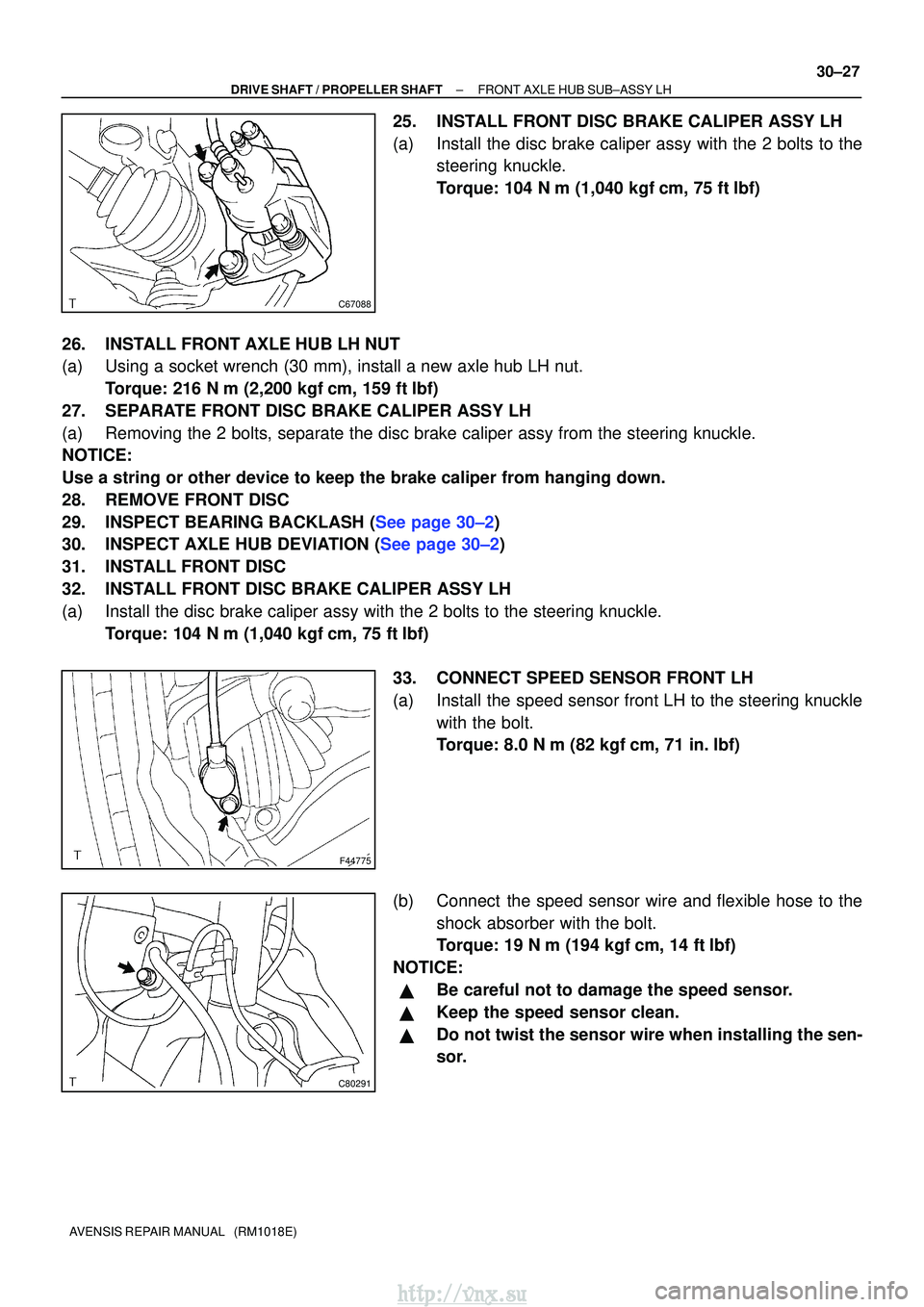 TOYOTA AVENSIS 2003  Service Repair Manual C67088
F44775
C80291
±
DRIVE SHAFT / PROPELLER SHAFT FRONT AXLE HUB SUB±ASSY LH
30±27
AVENSIS REPAIR MANUAL   (RM1018E)
25. INSTALL FRONT DISC BRAKE CALIPER ASSY LH
(a) Install the disc brake calip