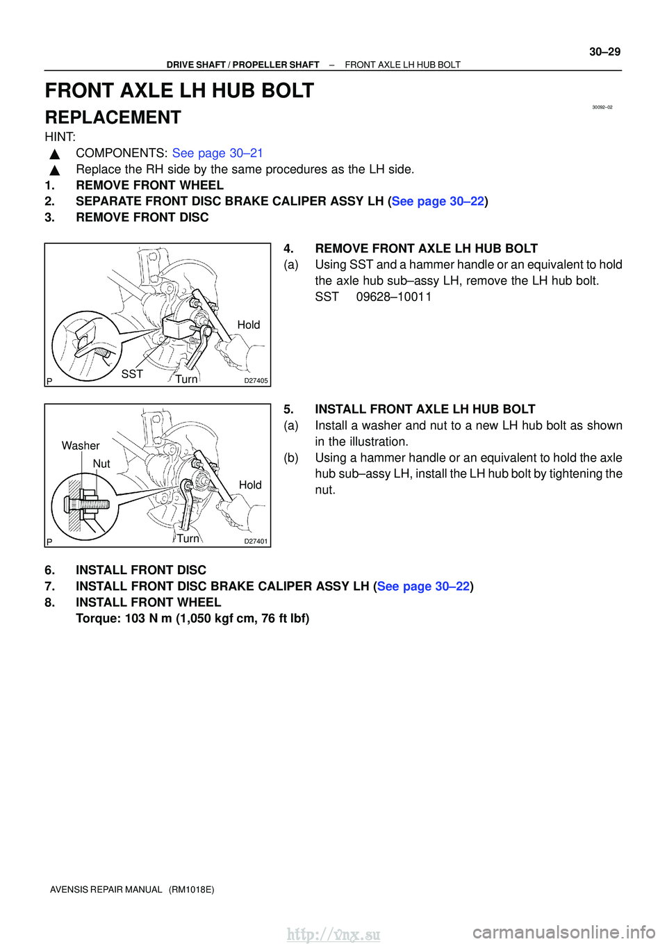 TOYOTA AVENSIS 2003  Service Repair Manual 30092±02
D27405SST
Hold
Turn
D27401
Hold
Turn
Nut
Washer
±
DRIVE SHAFT / PROPELLER SHAFT FRONT AXLE LH HUB BOLT
30±29
AVENSIS REPAIR MANUAL   (RM1018E)
FRONT AXLE LH HUB BOLT
REPLACEMENT
HINT:
COM