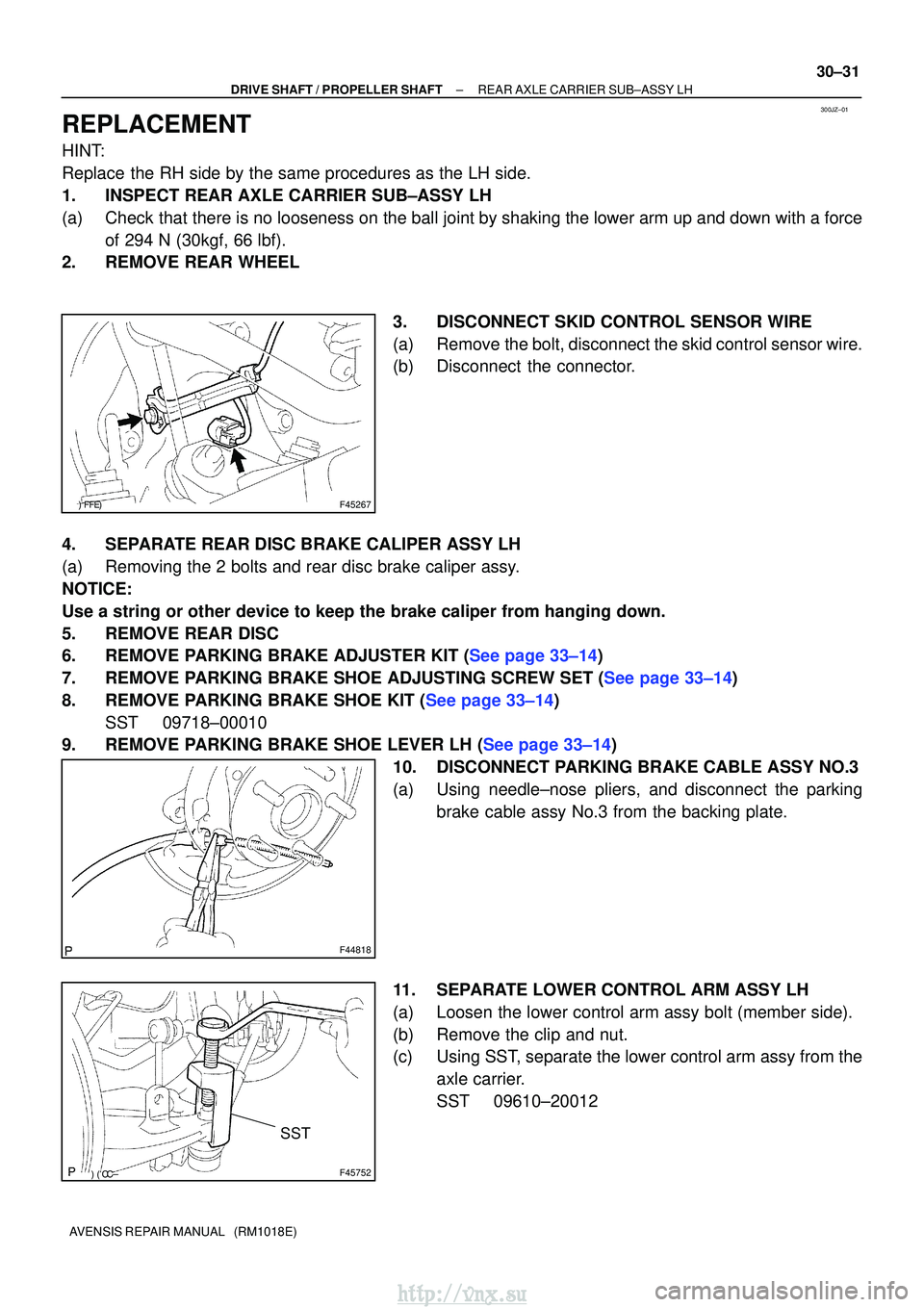 TOYOTA AVENSIS 2003  Service Repair Manual 300JZ±01
F45267
F44818
F45752
SST
±
DRIVE SHAFT / PROPELLER SHAFT REAR AXLE CARRIER SUB±ASSY LH
30±31
AVENSIS REPAIR MANUAL   (RM1018E)
REPLACEMENT
HINT:
Replace the RH side by the sam