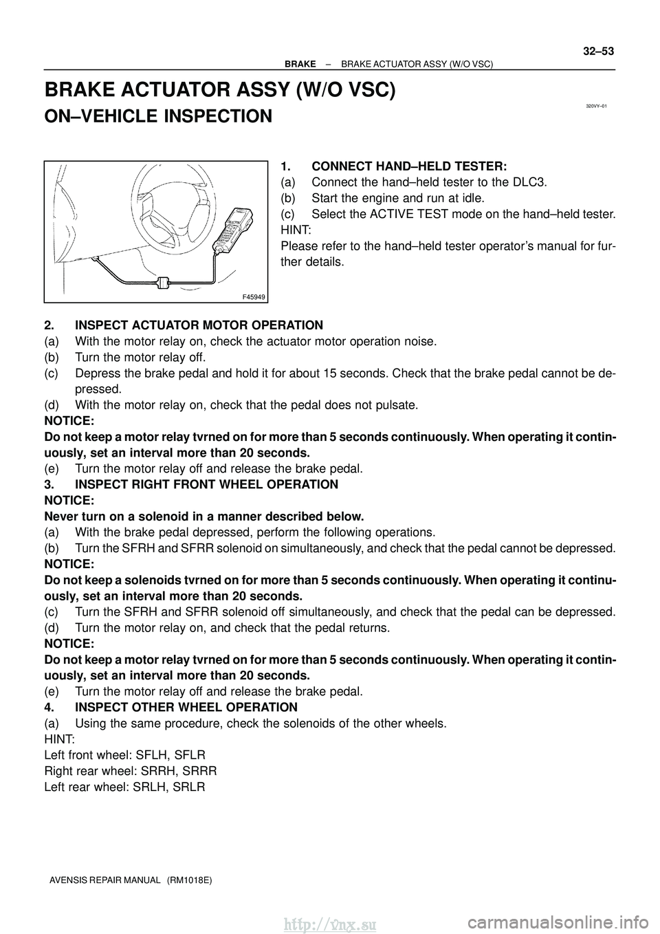TOYOTA AVENSIS 2003  Service Repair Manual 320VY±01
F45949
±
BRAKE BRAKE ACTUATOR ASSY (W/O VSC)
32±53
AVENSIS REPAIR MANUAL   (RM1018E)
BRAKE ACTUATOR ASSY (W/O VSC)
ON±VEHICLE INSPECTION
1. CONNECT HAND±HELD TESTER:
(a) Connect the hand