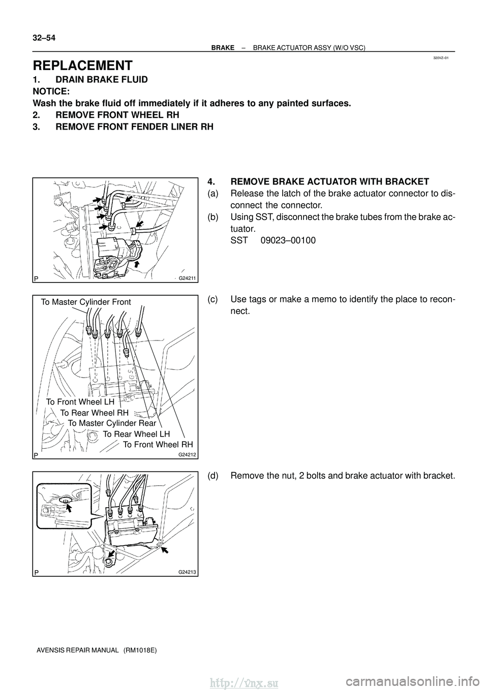 TOYOTA AVENSIS 2003  Service Repair Manual 320VZ±01
G24211
To Master Cylinder Front
G24212
To Master Cylinder Rear
To Front Wheel RH
To Rear Wheel LH
To Rear Wheel RH
To Front Wheel LH
G24213
32±54
±
BRAKE BRAKE ACTUATOR ASSY (W/O VSC)
AVEN