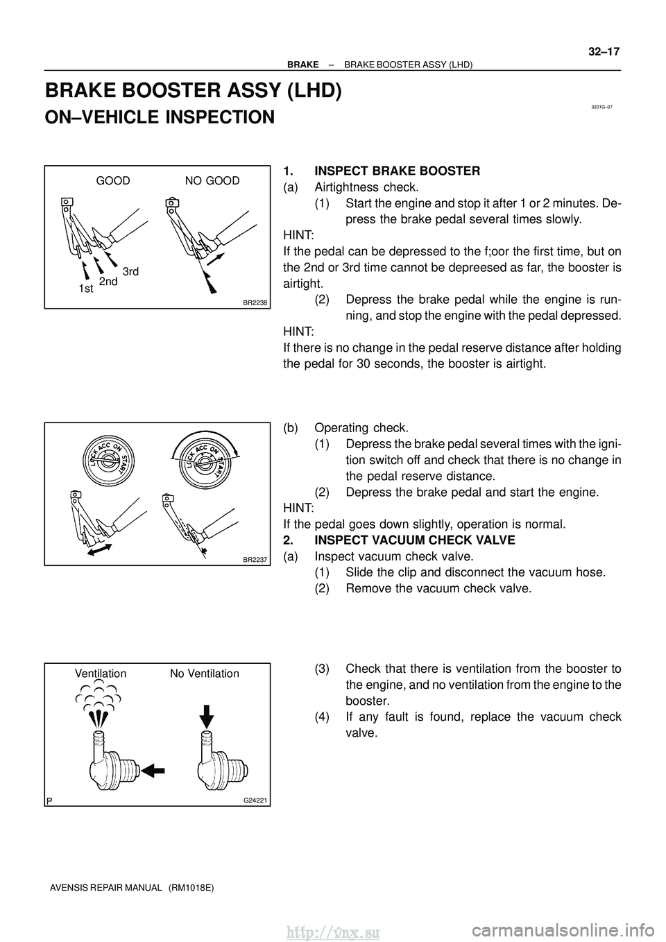TOYOTA AVENSIS 2003  Service Repair Manual 3201G±07
BR2238
GOOD NO GOOD2nd 3rd
1st
BR2237
G24221
Ventilation No Ventilation
±
BRAKE BRAKE BOOSTER ASSY (LHD)
32±17
AVENSIS REPAIR MANUAL   (RM1018E)
BRAKE BOOSTER ASSY (LHD)
ON±VEHICLE INSPEC