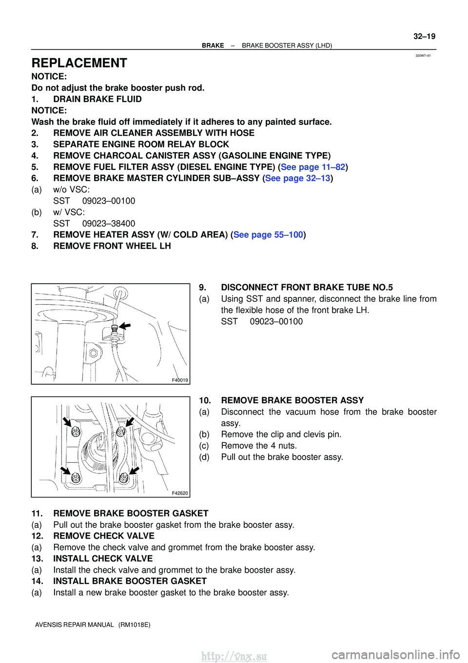 TOYOTA AVENSIS 2003  Service Repair Manual 320W7±01
F40019
F42620
±
BRAKE BRAKE BOOSTER ASSY (LHD)
32±19
AVENSIS REPAIR MANUAL   (RM1018E)
REPLACEMENT
NOTICE:
Do not adjust the brake booster push rod.
1. DRAIN BRAKE FLUID
NOTICE:
Wash the b
